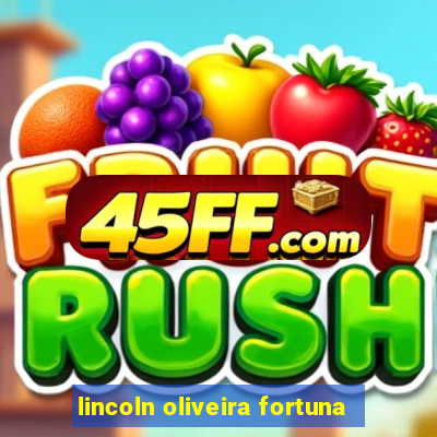 lincoln oliveira fortuna
